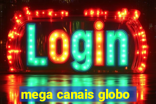 mega canais globo